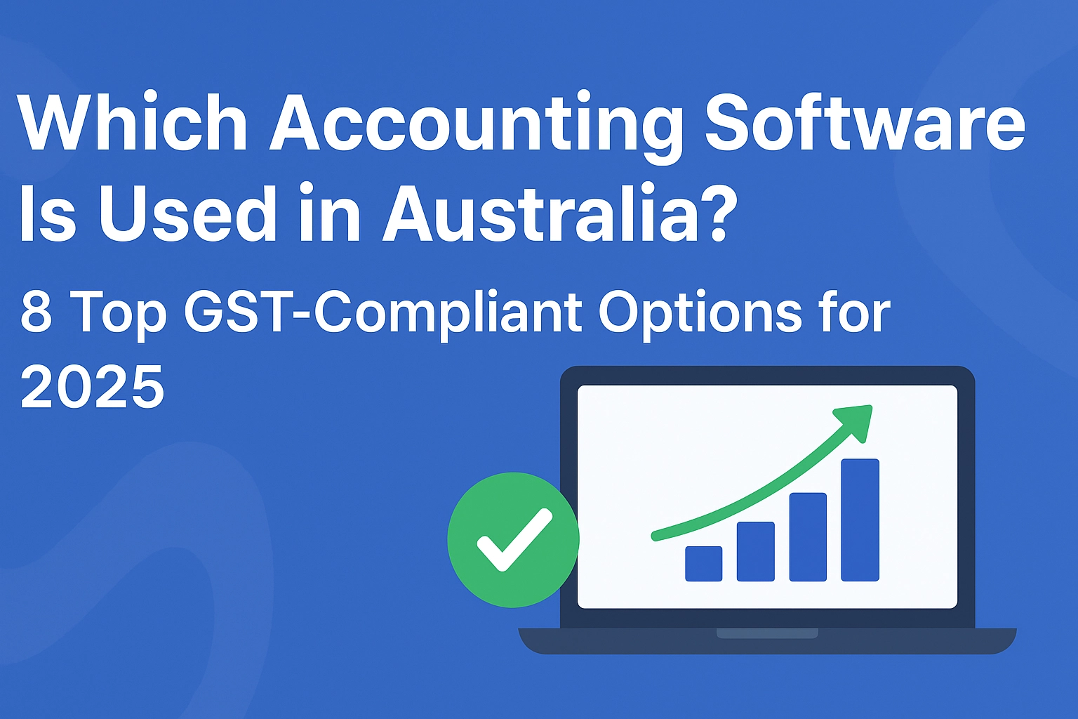 Which Accounting Software Is Used in Australia? 8 Top GST-Compliant Options for 2025